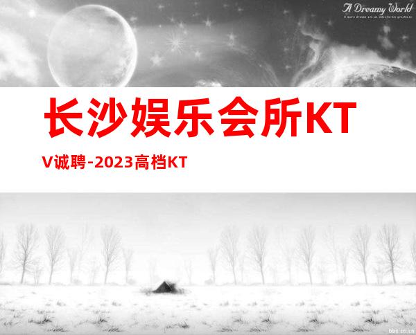 长沙娱乐会所KTV诚聘-2023高档KTV招聘信息
