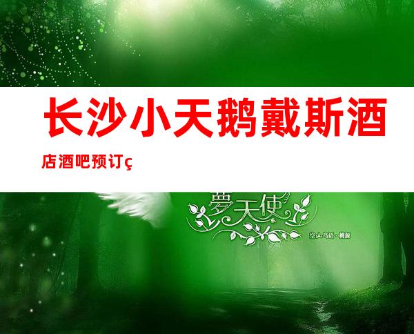 长沙小天鹅戴斯酒店酒吧预订火爆的五星高档次酒吧