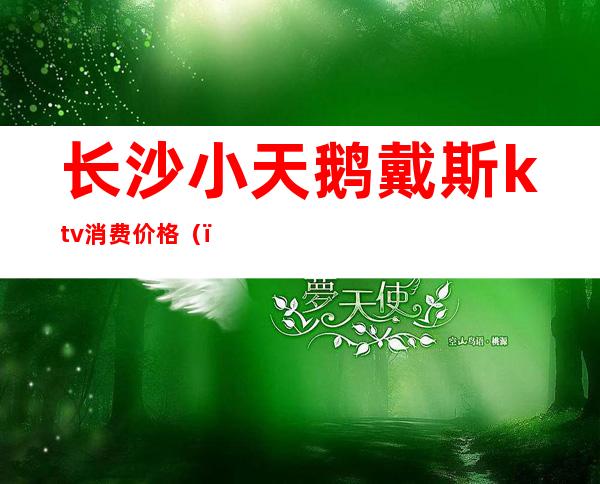 长沙小天鹅戴斯ktv消费价格()