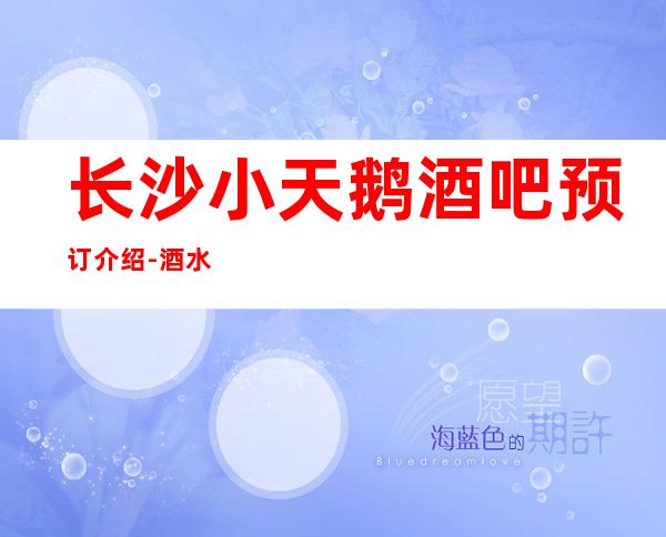 长沙小天鹅酒吧预订介绍-酒水价格-力推荐