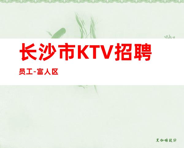 长沙市KTV招聘员工-富人区