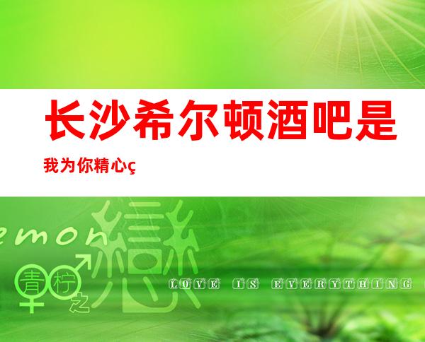 长沙希尔顿酒吧是我为你精心精选一家