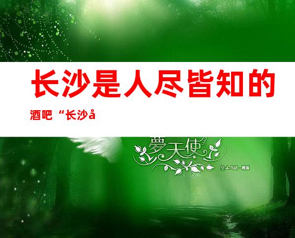 长沙是人尽皆知的酒吧“长沙同天大酒店酒吧”