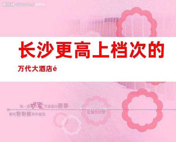 长沙更高上档次的万代大酒店酒吧性价比怎么样