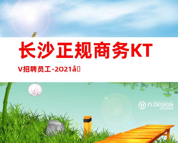 长沙正规商务KTV招聘员工-2O21发布夜总会信息