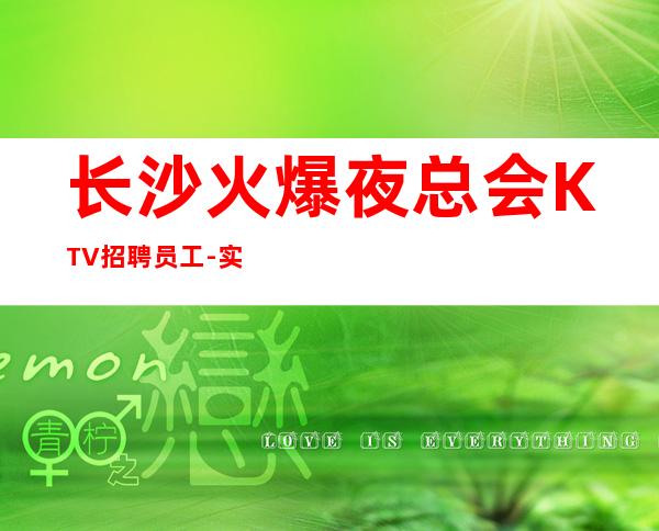 长沙火爆夜总会KTV招聘员工-实力在线招