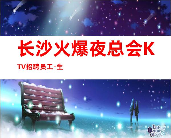 长沙火爆夜总会KTV招聘员工-生意本市起步场