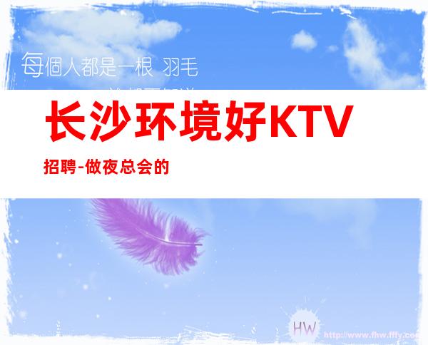 长沙环境好KTV招聘-做夜总会的技巧