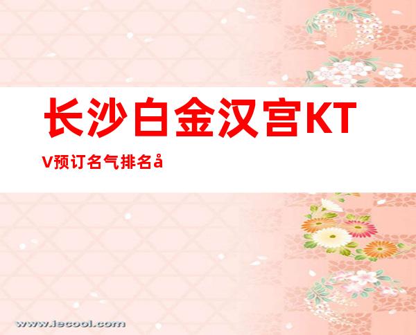 长沙白金汉宫KTV预订/名气排名前三