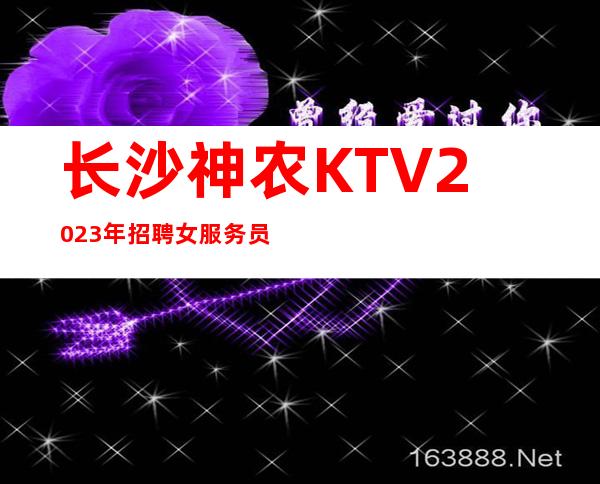 长沙神农KTV2023年招聘女服务员-来去自由场