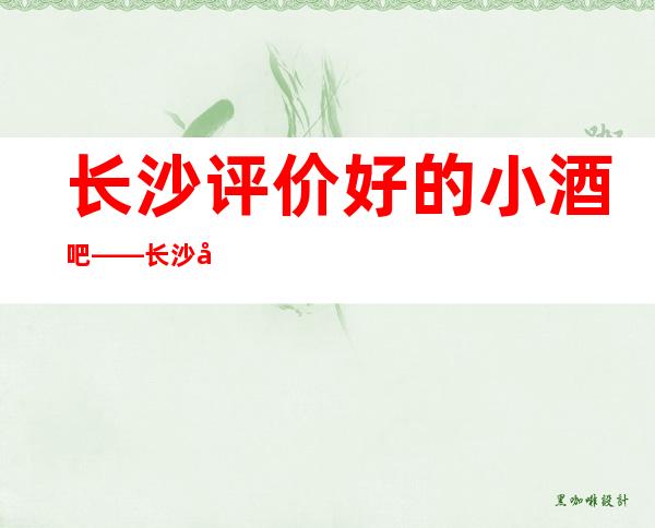 长沙评价好的小酒吧——长沙小天鹅戴斯酒店酒吧咨询