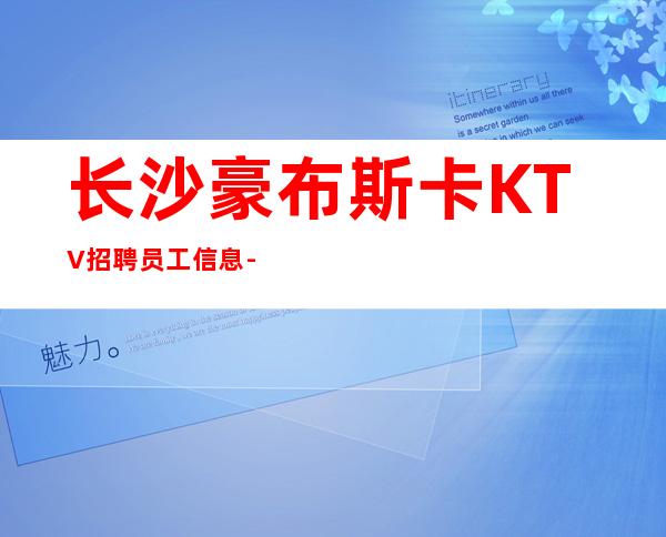 长沙豪布斯卡KTV招聘员工信息-金围着你转