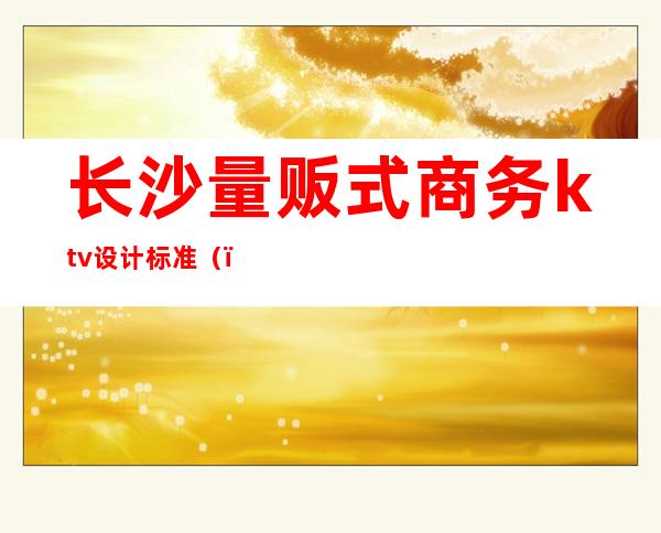 长沙量贩式商务ktv设计标准()