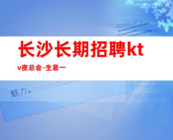 长沙长期招聘ktv夜总会-生意一直稳定