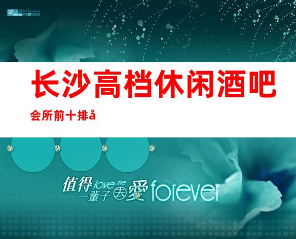 长沙高档休闲酒吧会所前十排名！一览皇家一号这家好好玩