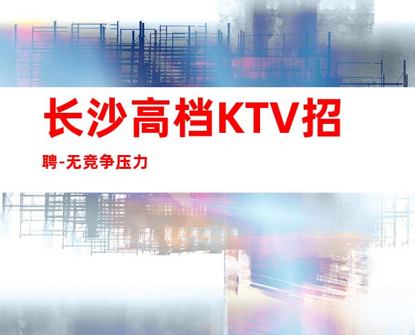 长沙高档KTV招聘-无竞争压力