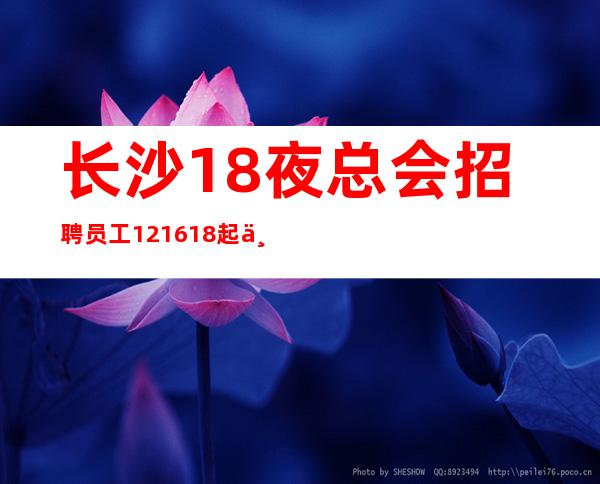 长沙18夜总会招聘员工 12.16.18起不卡身高只看颜子