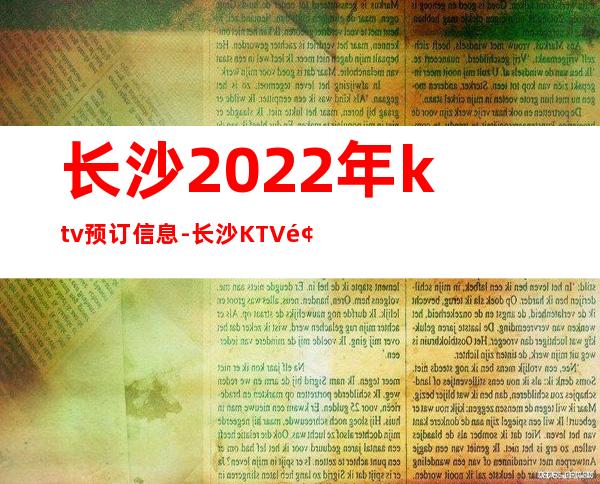 长沙2022年ktv预订信息-长沙KTV预定信息