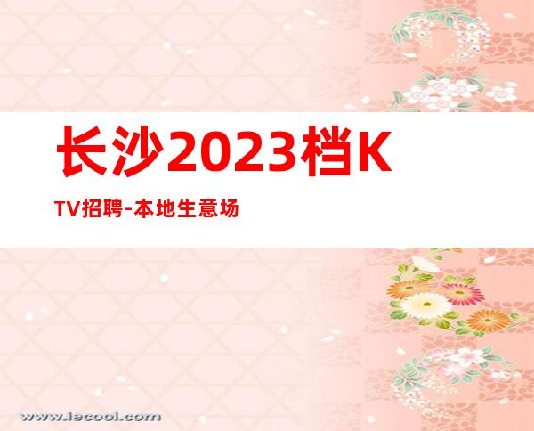长沙2023档KTV招聘-本地生意场