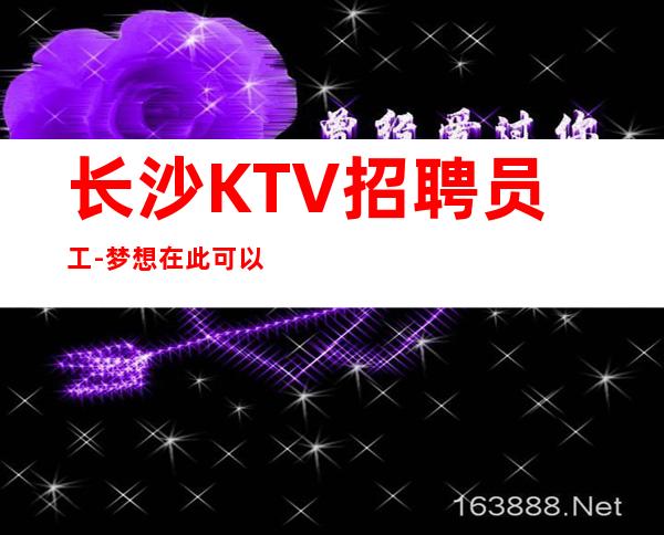 长沙KTV招聘员工-梦想在此可以实现