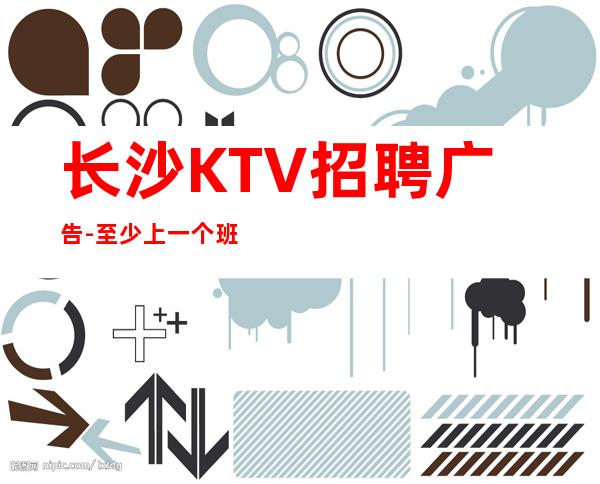 长沙KTV招聘广告-至少上一个班