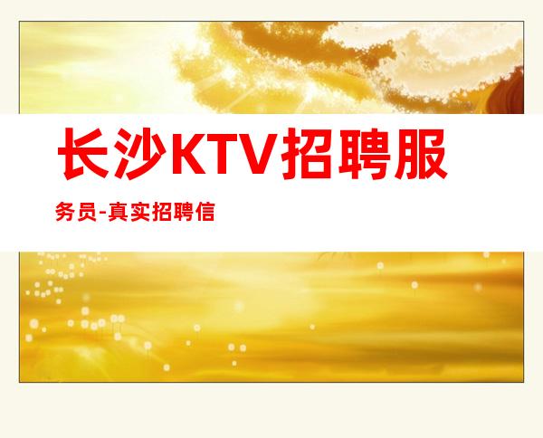 长沙KTV招聘服务员-真实招聘信息