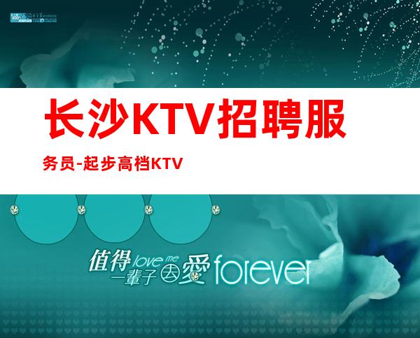 长沙KTV招聘服务员-起步高档KTV可