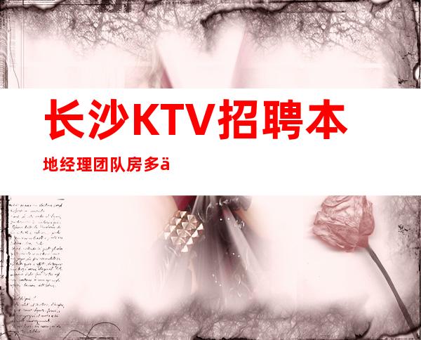 长沙KTV招聘本地经理团队房多人多好上班