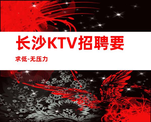 长沙KTV招聘要求低-无压力