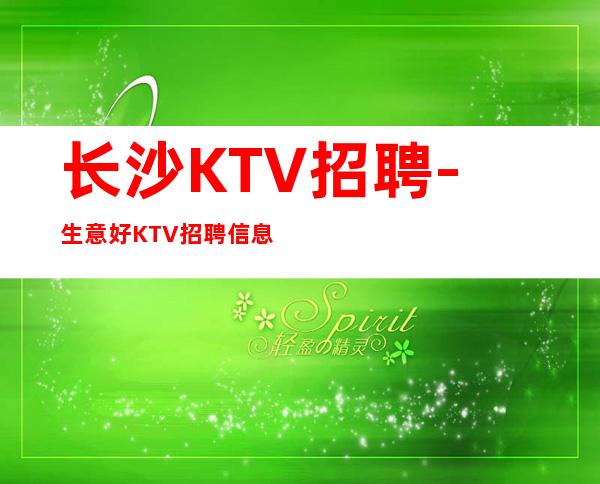 长沙KTV招聘-生意好KTV招聘信息