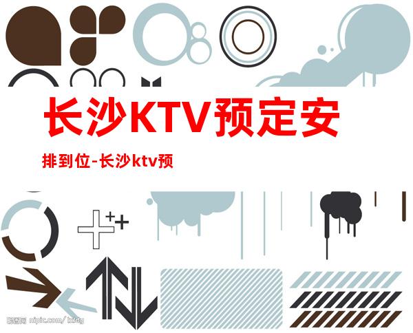 长沙KTV预定安排到位-长沙ktv预订