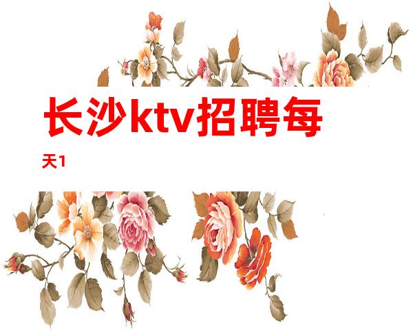 长沙ktv招聘每天1