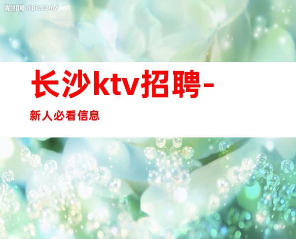 长沙ktv招聘-新人必看信息