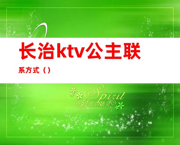 长治ktv公主联系方式()