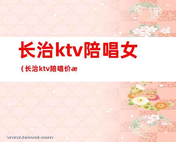 长治ktv陪唱女(长治ktv陪唱价格)