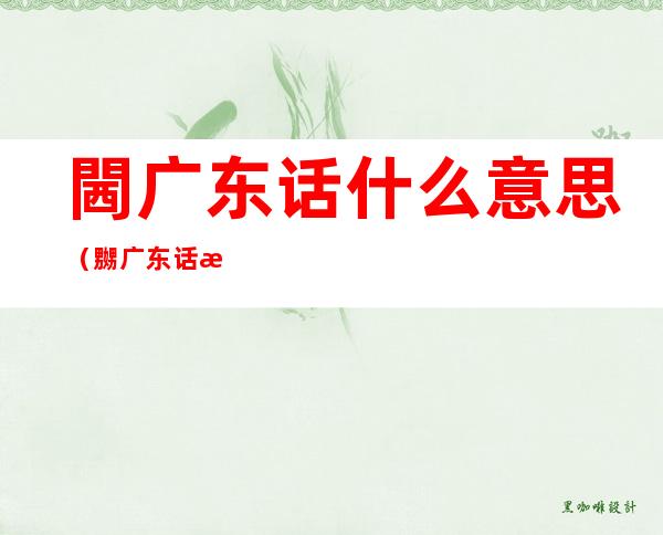 閪广东话什么意思(嬲广东话是什么意思)