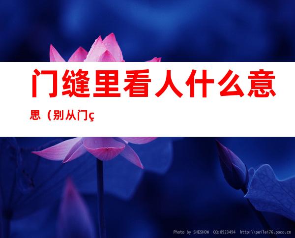 门缝里看人什么意思(别从门缝里看人是什么意思?)