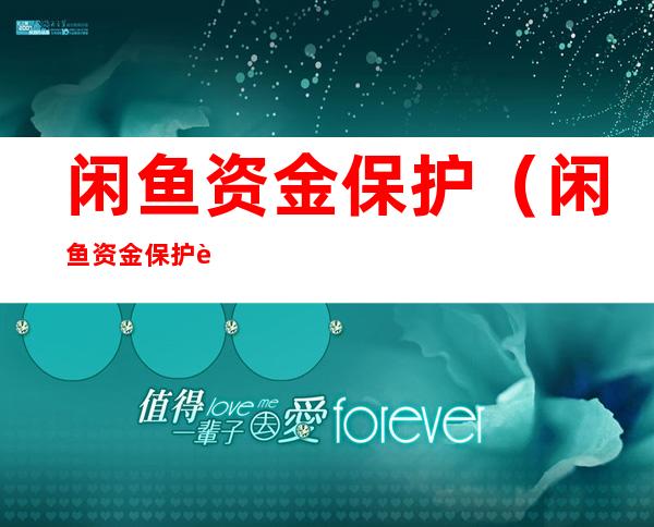 闲鱼资金保护（闲鱼资金保护解除中要多久）