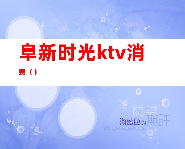 阜新时光ktv消费()