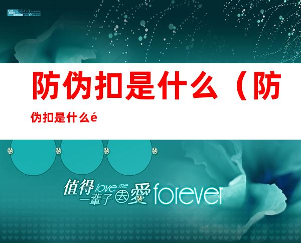 防伪扣是什么（防伪扣是什么颜色的）