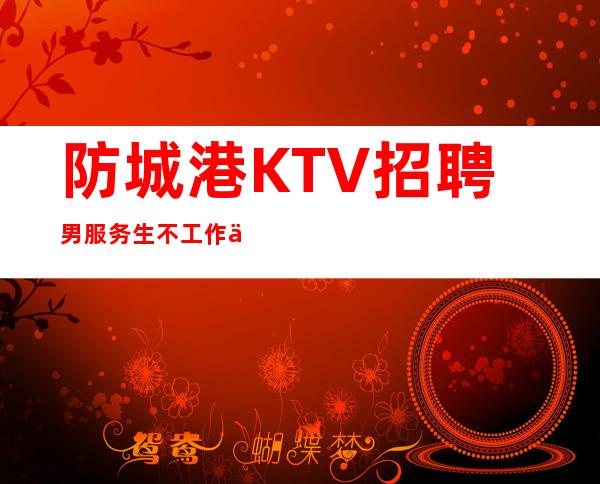 防城港KTV招聘男服务生=不工作中别过多暴露自己弱点给其他人