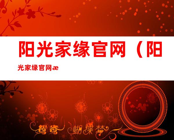 阳光家缘官网(阳光家缘官网查询)