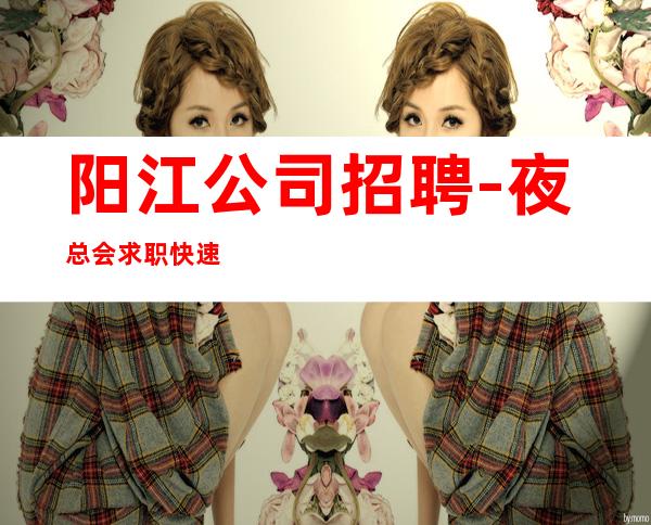 阳江公司招聘-夜总会求职快速查看