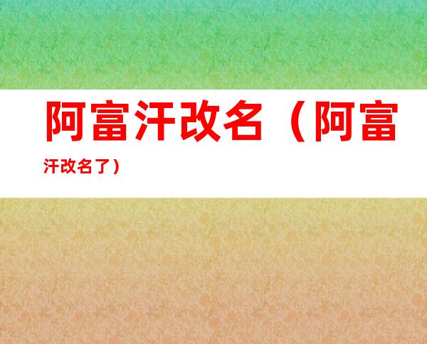 阿富汗改名(阿富汗改名了)