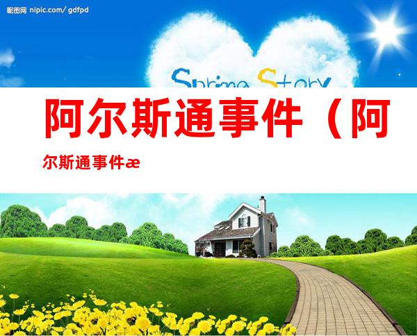 阿尔斯通事件(阿尔斯通事件是发生在哪一年)
