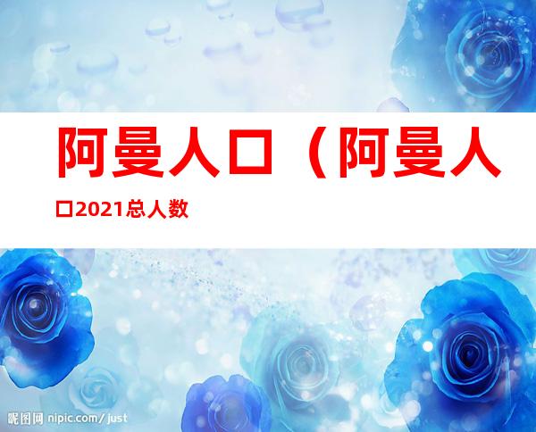 阿曼人口(阿曼人口2021总人数)