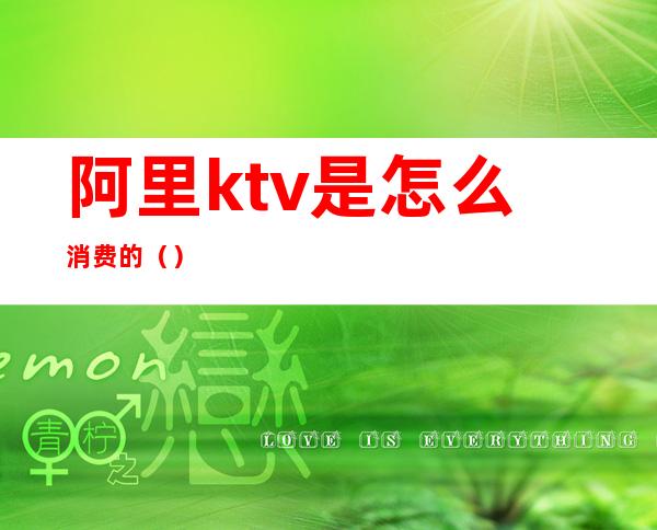 阿里ktv是怎么消费的()