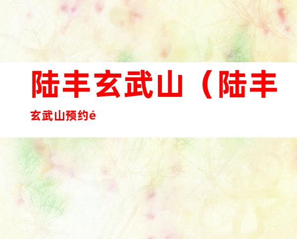 陆丰玄武山(陆丰玄武山预约门票)