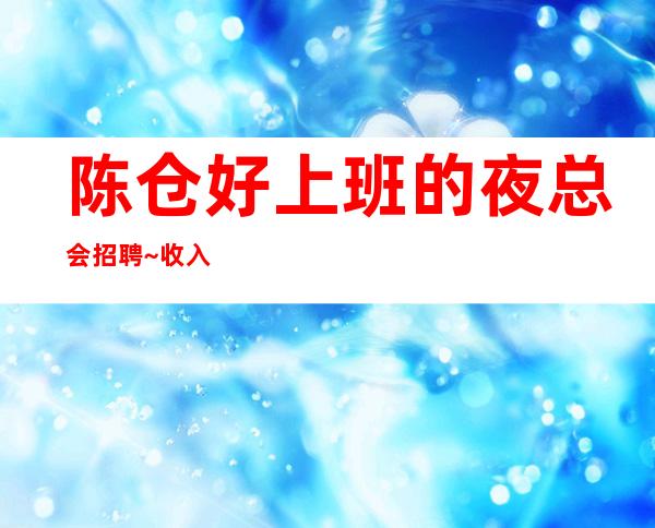 陈仓好上班的夜总会招聘~收入给力~多多高效收入