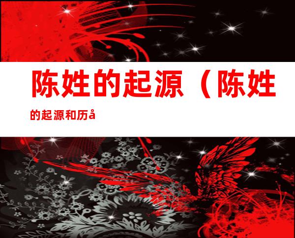 陈姓的起源(陈姓的起源和历史)